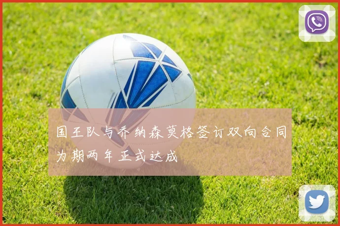 国王队与乔纳森莫格签订双向合同为期两年正式达成