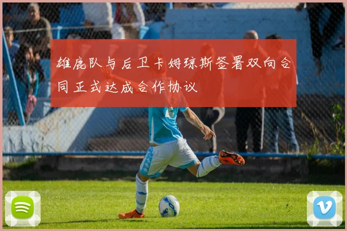 雄鹿队与后卫卡姆琼斯签署双向合同正式达成合作协议