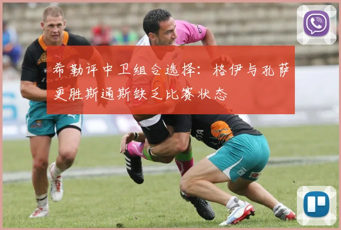 希勒评中卫组合选择：格伊与孔萨更胜斯通斯缺乏比赛状态